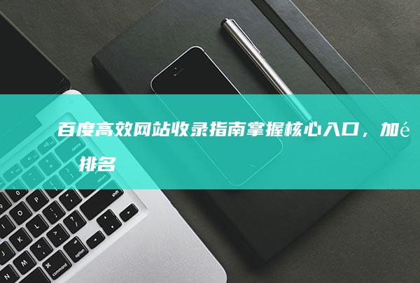 百度高效网站收录指南：掌握核心入口，加速排名提升